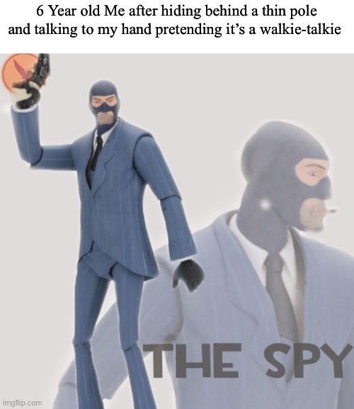 But the people you are following can see you behind the pole xd | 6 Year old Me after hiding behind a thin pole and talking to my hand pretending it’s a walkie-talkie | image tagged in meet the spy | made w/ Imgflip meme maker