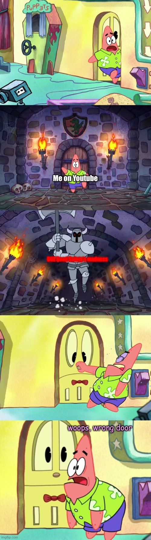 woops, wrong door | Me on Youtube; DOE Road Safety’s madness | image tagged in woops wrong door | made w/ Imgflip meme maker