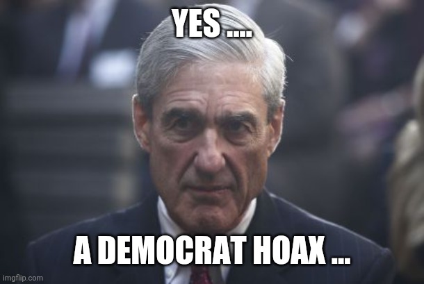 Mueller  | YES .... A DEMOCRAT HOAX ... | image tagged in mueller | made w/ Imgflip meme maker