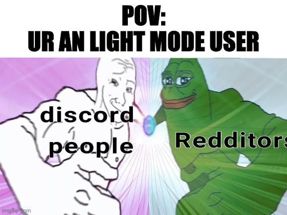 Ur done | POV:
UR AN LIGHT MODE USER | image tagged in light mode,reddit,discord | made w/ Imgflip meme maker