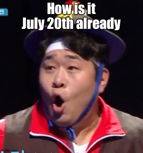 Call me Shiyu now | How is it July 20th already | image tagged in pogging seyoon higher quality | made w/ Imgflip meme maker