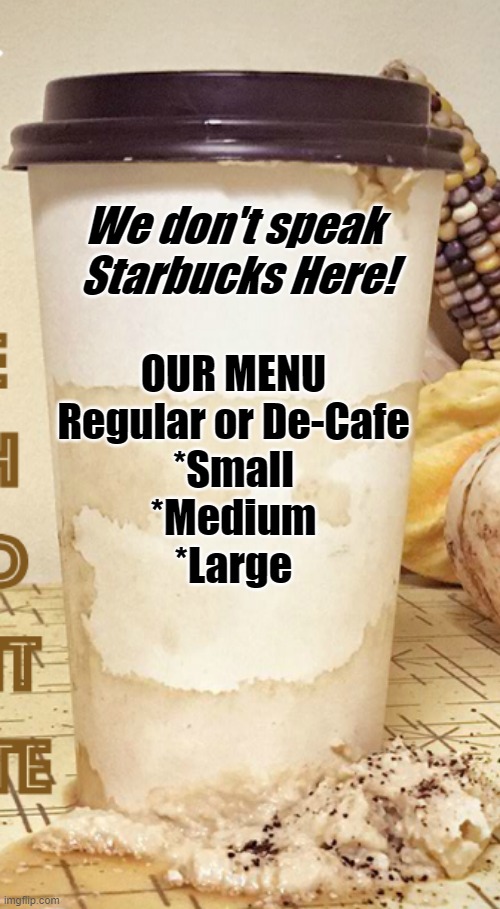 Homestar Coffee! | We don't speak 
Starbucks Here! OUR MENU
Regular or De-Cafe


*Small
*Medium
*Large | image tagged in homestar coffee | made w/ Imgflip meme maker