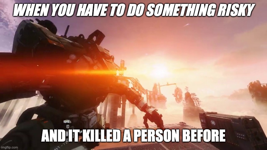 throw | WHEN YOU HAVE TO DO SOMETHING RISKY; AND IT KILLED A PERSON BEFORE | image tagged in throw | made w/ Imgflip meme maker