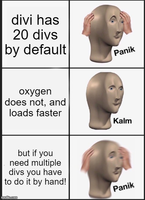 Panik Kalm Panik Meme | divi has 20 divs by default; oxygen does not, and loads faster; but if you need multiple divs you have to do it by hand! | image tagged in memes,panik kalm panik | made w/ Imgflip meme maker