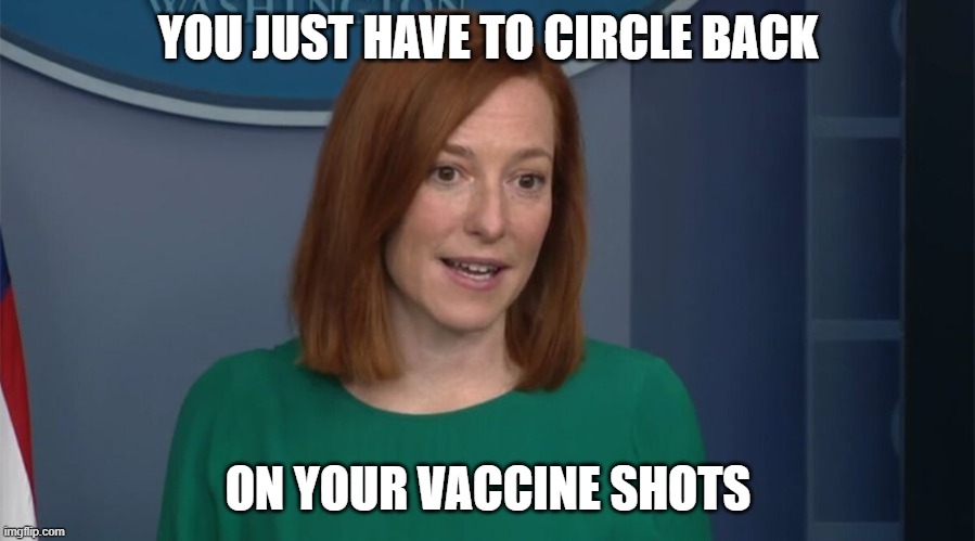 Circle Back Psaki | YOU JUST HAVE TO CIRCLE BACK ON YOUR VACCINE SHOTS | image tagged in circle back psaki | made w/ Imgflip meme maker