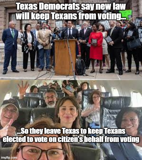 Stop Texas Voting | Texas Democrats say new law will keep Texans from voting... ...So they leave Texas to keep Texans elected to vote on citizen's behalf from voting | image tagged in democratic party,liberal logic,politics | made w/ Imgflip meme maker