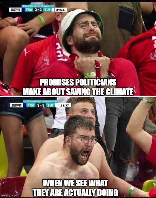 Promises politicians make VS what they're doing | PROMISES POLITICIANS MAKE ABOUT SAVING THE CLIMATE; WHEN WE SEE WHAT THEY ARE ACTUALLY DOING | image tagged in swiss supporter,climate change,climate crisis,politics,promises,action | made w/ Imgflip meme maker