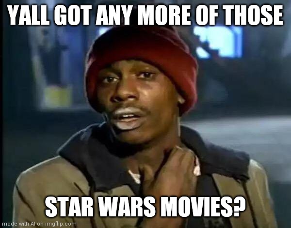 [Randomly generated AI meme] | YALL GOT ANY MORE OF THOSE; STAR WARS MOVIES? | image tagged in memes,yall got any more of,random,star wars | made w/ Imgflip meme maker