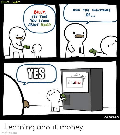 Imgflip is a great website | YES | image tagged in billy learning about money,lol,haha,imgflip humor | made w/ Imgflip meme maker