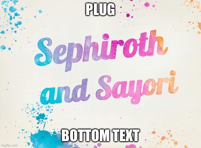 Sayori and Sephiroth | PLUG; BOTTOM TEXT | image tagged in sayori and sephiroth | made w/ Imgflip meme maker