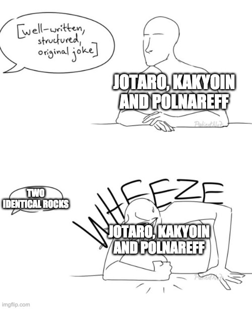 Wheeze | JOTARO, KAKYOIN AND POLNAREFF; TWO IDENTICAL ROCKS; JOTARO, KAKYOIN AND POLNAREFF | image tagged in wheeze | made w/ Imgflip meme maker