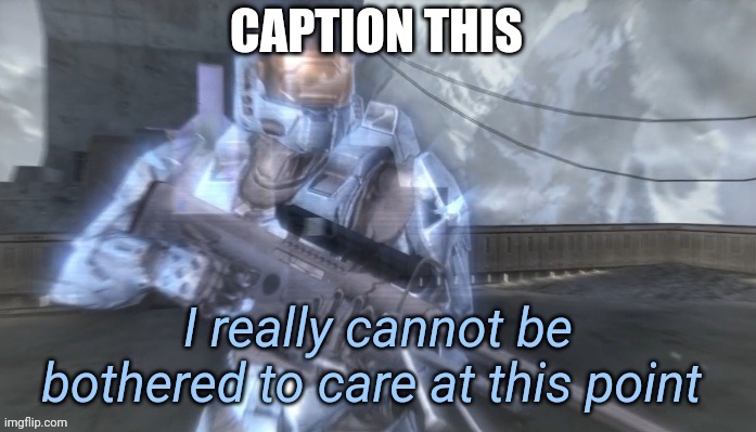 I really cannot be bothered to care at this point | CAPTION THIS | image tagged in i really cannot be bothered to care at this point | made w/ Imgflip meme maker