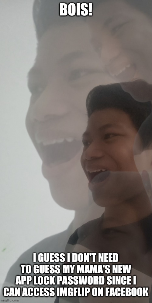 Akifhaziq hysterically laughing | BOIS! I GUESS I DON'T NEED TO GUESS MY MAMA'S NEW APP LOCK PASSWORD SINCE I CAN ACCESS IMGFLIP ON FACEBOOK | image tagged in akifhaziq hysterically laughing | made w/ Imgflip meme maker