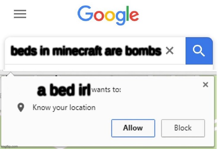 sorry if this is a bad meme | beds in minecraft are bombs; a bed irl | image tagged in wants to know your location | made w/ Imgflip meme maker