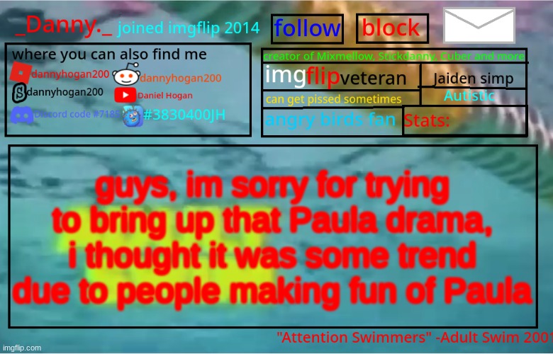 _Danny._ Summer Announcement template | guys, im sorry for trying to bring up that Paula drama, i thought it was some trend due to people making fun of Paula | image tagged in _danny _ summer announcement template | made w/ Imgflip meme maker
