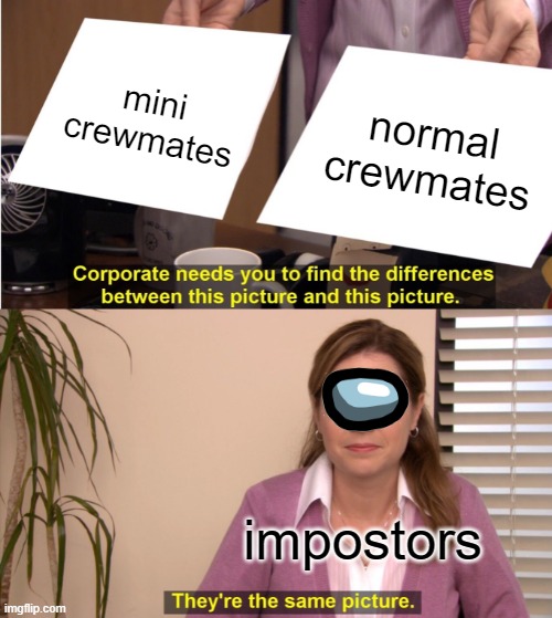 They're The Same Picture Meme | mini crewmates; normal crewmates; impostors | image tagged in memes,they're the same picture | made w/ Imgflip meme maker