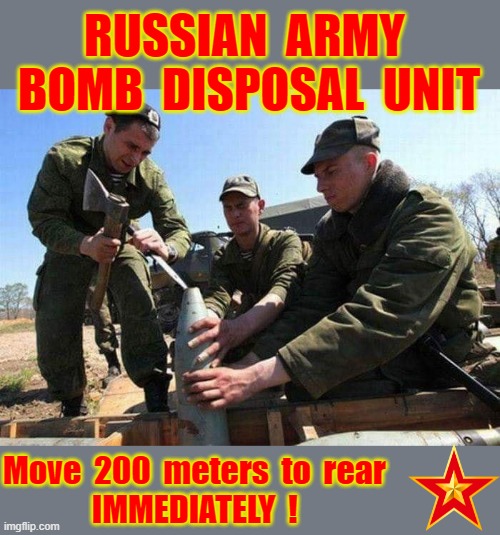 Russian Army Bomb Disposal | RUSSIAN  ARMY 
BOMB  DISPOSAL  UNIT; Move  200  meters  to  rear
              IMMEDIATELY  ! | image tagged in scariest things on earth | made w/ Imgflip meme maker