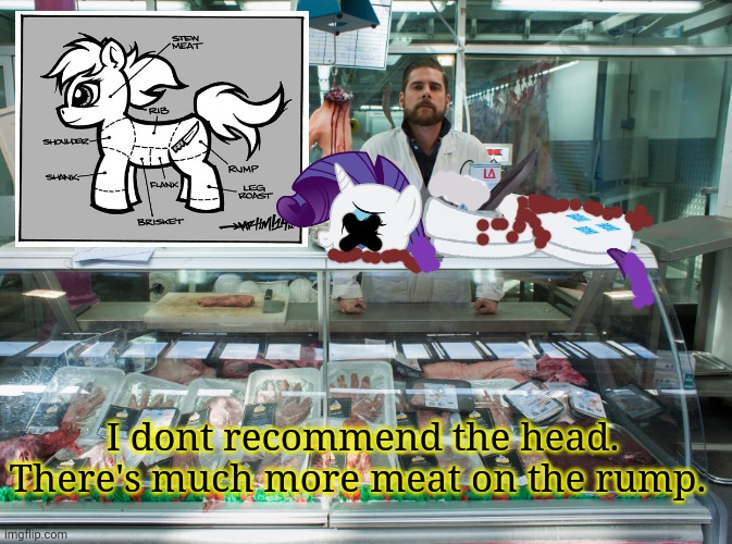 Worst new butcher shop | I dont recommend the head. There's much more meat on the rump. | image tagged in mlp,butcher,meat,but why why would you do that,sale | made w/ Imgflip meme maker