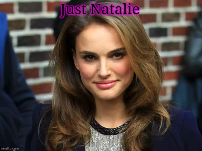 More Natalie Portman | Just Natalie | image tagged in natalie portman,you know shes best girl,cute,girl | made w/ Imgflip meme maker