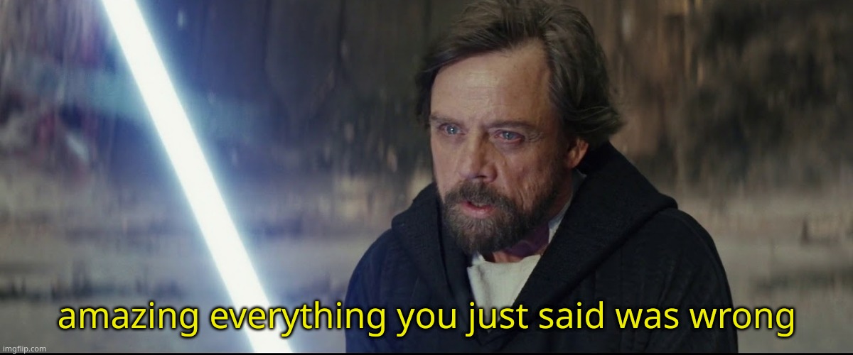 Amazing everything you just said said was wrong | amazing everything you just said was wrong | image tagged in amazing everything you just said said was wrong | made w/ Imgflip meme maker