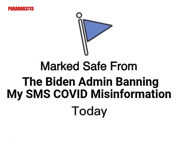 Well safe for now, anyway. | PARADOX3713; The Biden Admin Banning My SMS COVID Misinformation | image tagged in memes,marked safe from,joe biden,fascism,politics,social media | made w/ Imgflip meme maker
