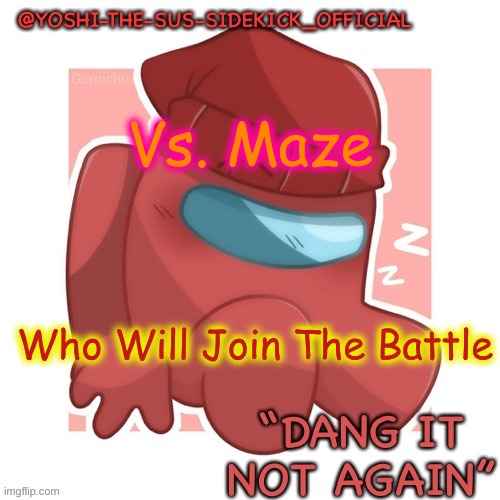 Yoshi-The-Sus-Sidekick_Official's Gametoons Player Temp | Vs. Maze; Who Will Join The Battle | image tagged in yoshi-the-sus-sidekick_official's gametoons player temp | made w/ Imgflip meme maker