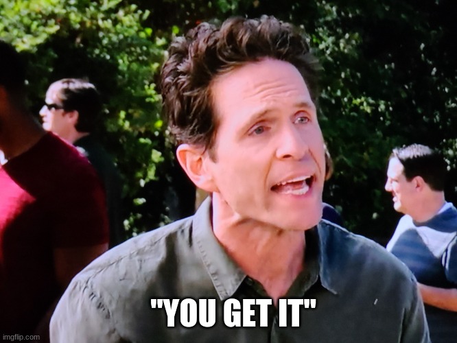 Dennis " You get it" | "YOU GET IT" | image tagged in dennis you get it | made w/ Imgflip meme maker