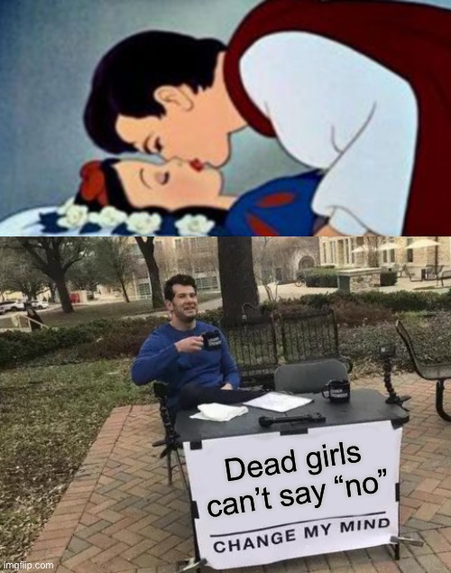 This is true | Dead girls can’t say “no” | image tagged in change my mind,snow white,prince charming,dead,dark humor,funny | made w/ Imgflip meme maker