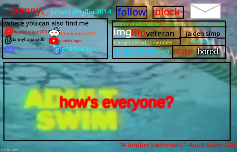 _Danny._ Summer Announcement template | bored; how's everyone? | image tagged in _danny _ summer announcement template | made w/ Imgflip meme maker