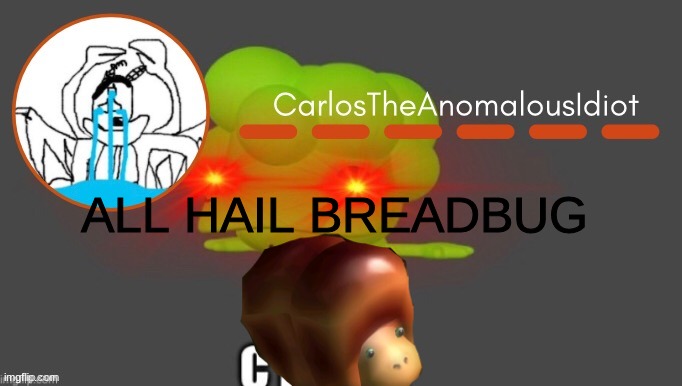 ALL HAIL BREADBUG | ALL HAIL BREADBUG | image tagged in all hail breadbug | made w/ Imgflip meme maker