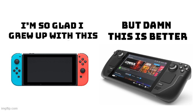 Steam deck is like the switch pro | image tagged in im so glad i grew up with this but damn this is better,nintendo switch,valve,steam deck,funny meme,memes | made w/ Imgflip meme maker