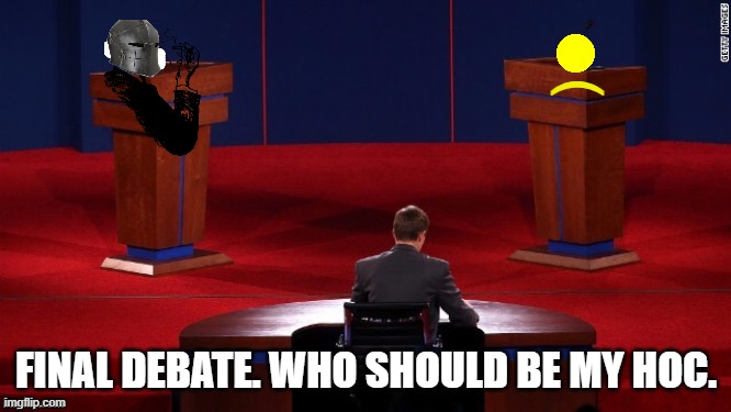 Debate | ); FINAL DEBATE. WHO SHOULD BE MY HOC. | image tagged in debate | made w/ Imgflip meme maker