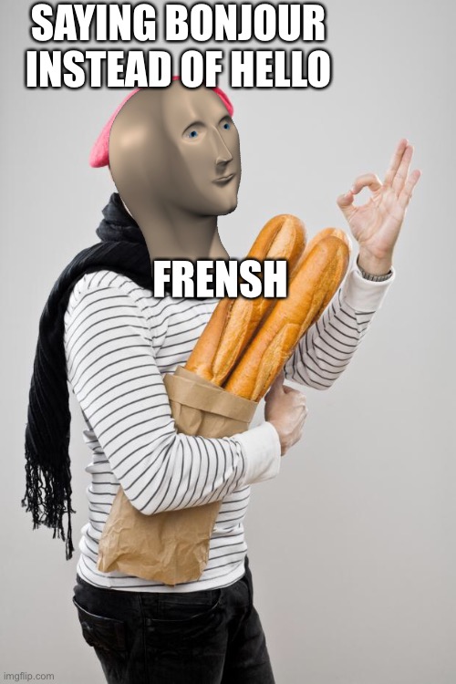 French Artist Stereotype | SAYING BONJOUR INSTEAD OF HELLO; FRENSH | image tagged in french artist stereotype | made w/ Imgflip meme maker