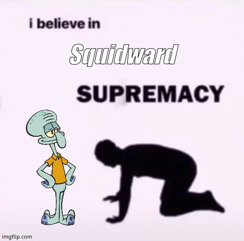 Squidward supremacy | Squidward | image tagged in squidward,i believe in supremacy,unnecessary tags,stop reading the tags,ha ha tags go brr,too many tags | made w/ Imgflip meme maker