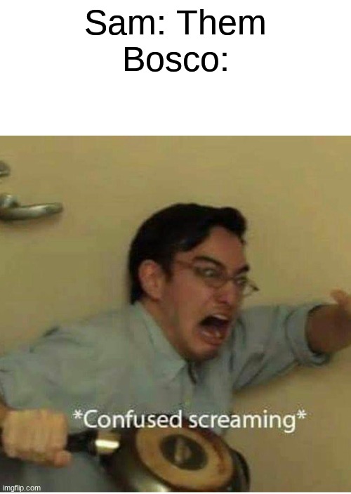 a lil sam and max meme | Sam: Them
Bosco: | made w/ Imgflip meme maker