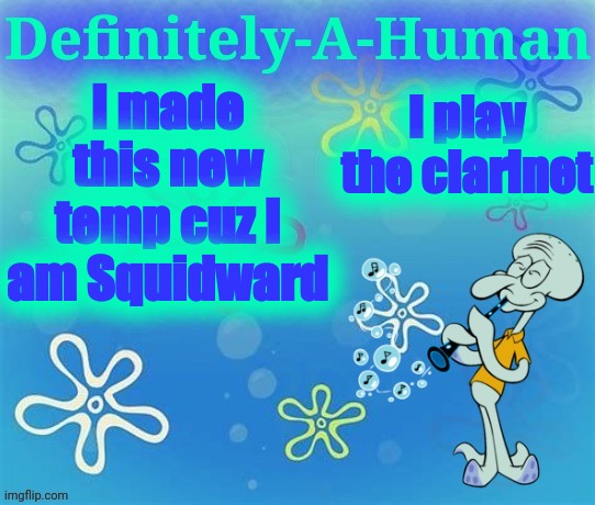 I play the clarinet; I made this new temp cuz I am Squidward | image tagged in d-a-h squidward temp | made w/ Imgflip meme maker