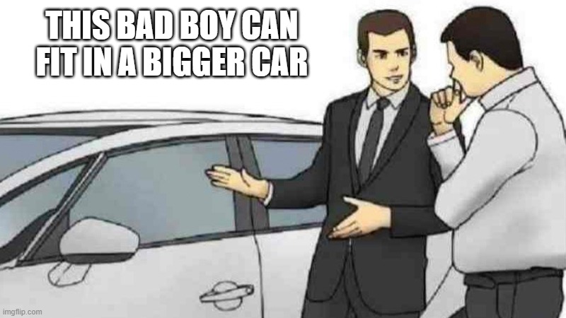 Meanwhile in the 183rd dimension | THIS BAD BOY CAN FIT IN A BIGGER CAR | image tagged in memes,car salesman slaps roof of car,car | made w/ Imgflip meme maker
