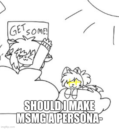 SHOULD I MAKE MSMG A PERSONA- | made w/ Imgflip meme maker