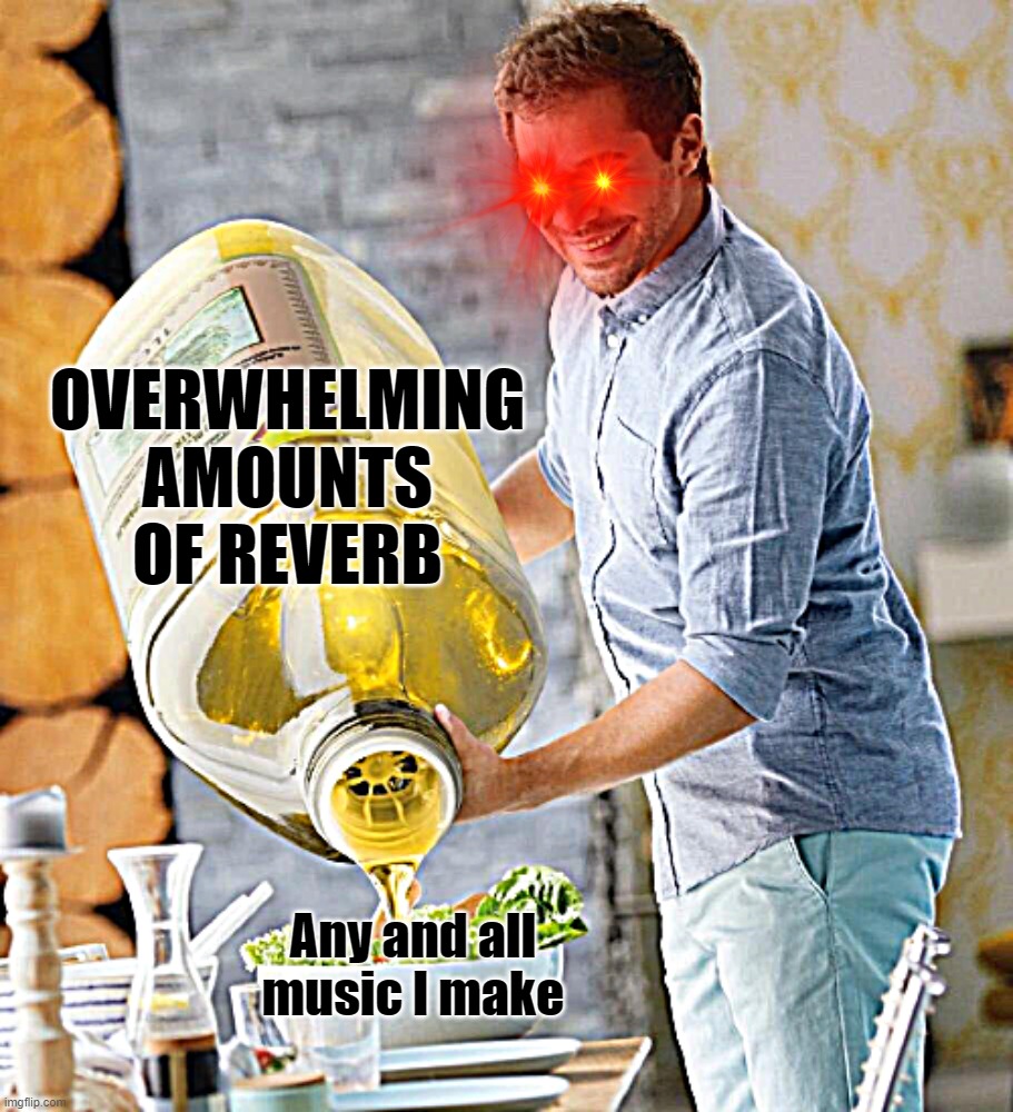 make that s**t reverb like it's in a space church! | OVERWHELMING AMOUNTS OF REVERB; Any and all music I make | image tagged in lidl oil | made w/ Imgflip meme maker