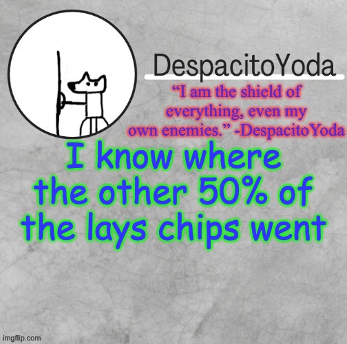 DespacitoYoda’s shield oc temp (Thank Suga :D) | I know where the other 50% of the lays chips went | image tagged in despacitoyoda s shield oc temp thank suga d | made w/ Imgflip meme maker