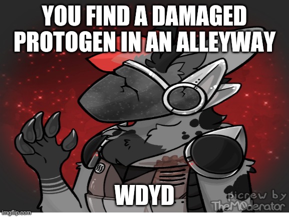 Do not destroy it!!!!!! Protogen is called Razoret | YOU FIND A DAMAGED PROTOGEN IN AN ALLEYWAY; WDYD | made w/ Imgflip meme maker