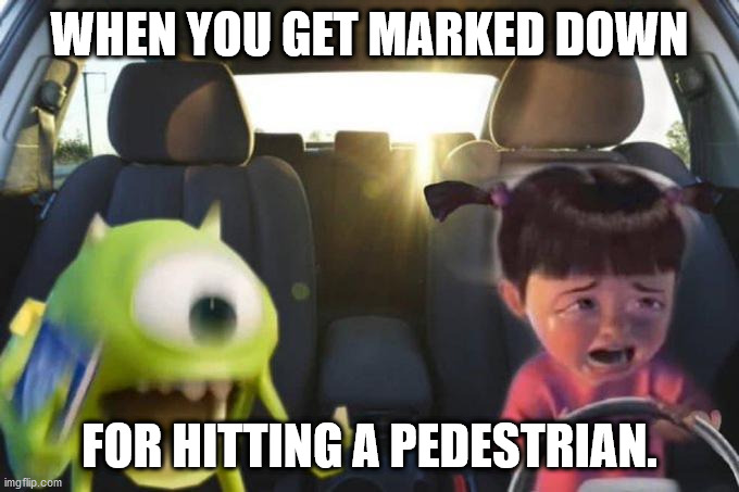 Driving Boo | WHEN YOU GET MARKED DOWN; FOR HITTING A PEDESTRIAN. | image tagged in driving boo | made w/ Imgflip meme maker