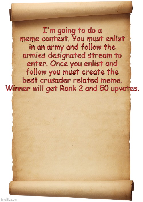 Blank Scroll | I'm going to do a meme contest. You must enlist in an army and follow the armies designated stream to enter. Once you enlist and follow you must create the best crusader related meme. Winner will get Rank 2 and 50 upvotes. | image tagged in blank scroll | made w/ Imgflip meme maker