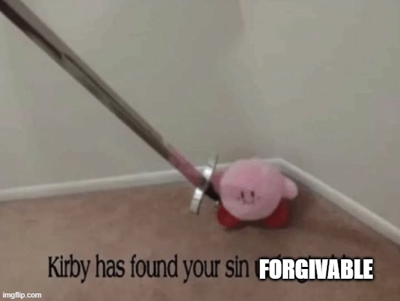 Kirby has found your sin unforgivable | FORGIVABLE | image tagged in kirby has found your sin unforgivable | made w/ Imgflip meme maker
