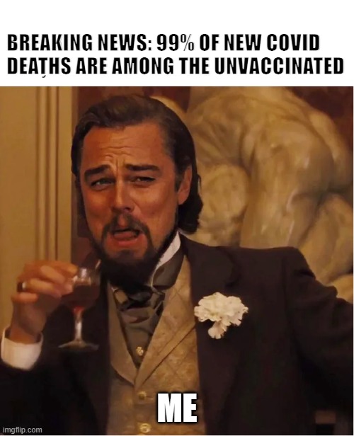 natural selection? | BREAKING NEWS: 99% OF NEW COVID
DEATHS ARE AMONG THE UNVACCINATED; ME | image tagged in leonardo dicaprio,covid-19,covid,natural selection,antivaxxers | made w/ Imgflip meme maker