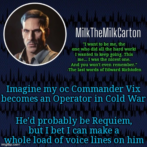 MilkTheMilkCarton but he's resorting to schtabbing | Imagine my oc Commander Vix becomes an Operator in Cold War; He'd probably be Requiem, but I bet I can make a whole load of voice lines on him | image tagged in milkthemilkcarton but he's resorting to schtabbing | made w/ Imgflip meme maker