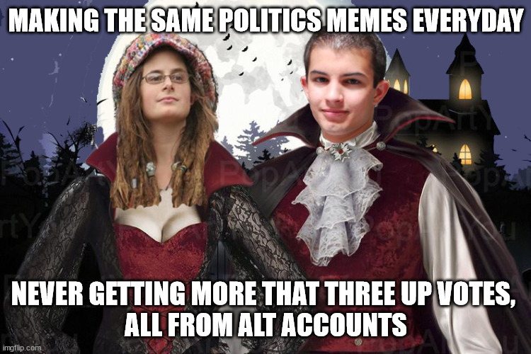 Legend in his own mind | MAKING THE SAME POLITICS MEMES EVERYDAY; NEVER GETTING MORE THAT THREE UP VOTES, 
ALL FROM ALT ACCOUNTS | image tagged in legendary | made w/ Imgflip meme maker