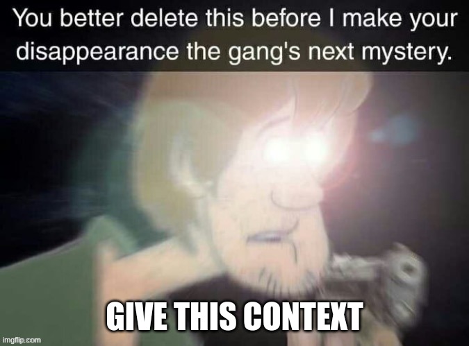 Shaggy threat | GIVE THIS CONTEXT | image tagged in shaggy threat | made w/ Imgflip meme maker