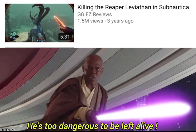 image tagged in he's too dangerous to be left alive,memes,funny,subnautica,reaper,how | made w/ Imgflip meme maker
