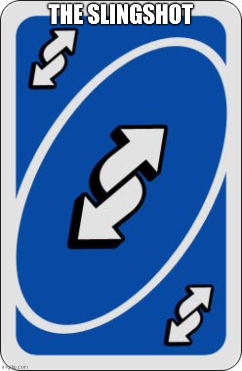 uno reverse card | THE SLINGSHOT | image tagged in uno reverse card | made w/ Imgflip meme maker